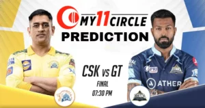 CSK vs GT My11Circle Prediction Today Match Final - TATA IPL 2023